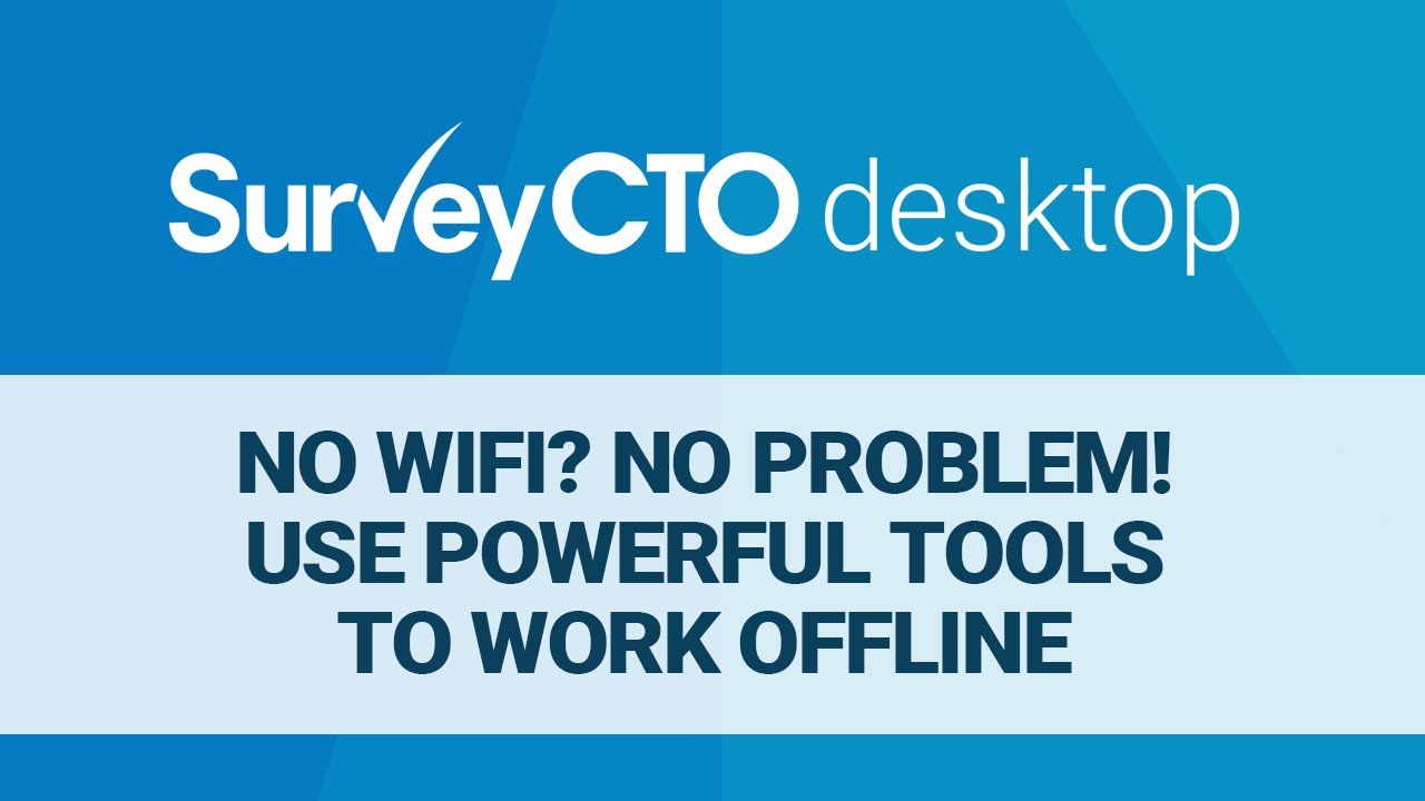 SurveyCTO Desktop: No WiFi? No problem! Use powerful tools to work offline