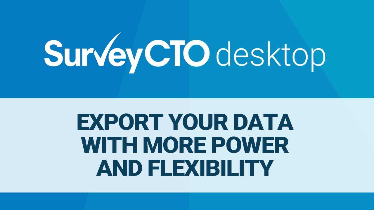 SurveyCTO Desktop: Export your data with more power and flexibility